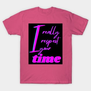 I REALLY RESPECT YOUR TIME T-Shirt